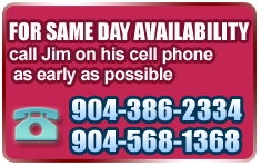 For same day availability call Jim on his cell phone as early as possible 904-568-1368